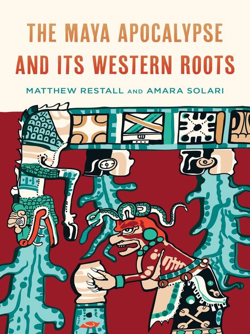 Title details for The Maya Apocalypse and Its Western Roots by Matthew Restall - Available